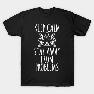 Keep Calm And Stay Away From Problems T-Shirt